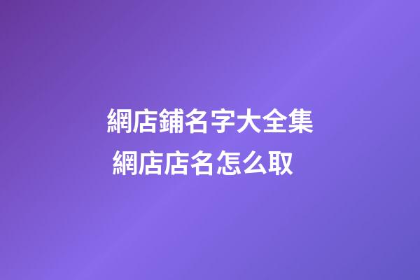 網店鋪名字大全集 網店店名怎么取-第1張-店鋪起名-玄機派